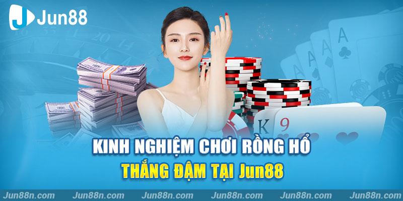 Kinh nghiệm chơi rồng hổ thắng đậm tại Jun88